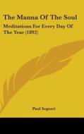 The Manna of the Soul: Meditations for Every Day of the Year (1892) di Paul Segneri edito da Kessinger Publishing