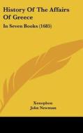 History of the Affairs of Greece: In Seven Books (1685) di Xenophon edito da Kessinger Publishing