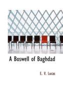 A Boswell Of Baghdad di E V Lucas edito da Bibliolife