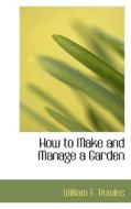 How To Make And Manage A Garden di William F Rowles edito da Bibliolife
