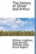 The History Of Oliver And Arthur di William Leighton, Eliza Barrett, Wilhelm Ziely edito da Bibliolife
