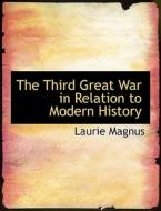 The Third Great War In Relation To Modern History di Laurie Magnus edito da Bibliolife