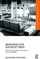 Designing for Socialist Need di Katharina (National College of Art and Design Pfutzner edito da Taylor & Francis Ltd
