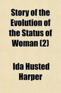 Story Of The Evolution Of The Status Of di Ida Husted Harper edito da Rarebooksclub.com
