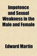 Impotence And Sexual Weakness In The Mal di Edward Martin edito da General Books