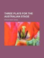 Three Plays For The Australian Stage di Arthur Henry Adams edito da Rarebooksclub.com