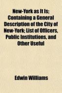New-york As It Is; Containing A General di Edwin Williams edito da General Books