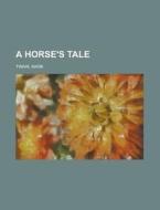 A Horse's Tale di Mark Twain edito da General Books Llc