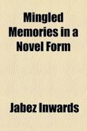 Mingled Memories In A Novel Form di Jabez Inwards edito da General Books Llc