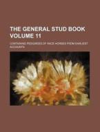The General Stud Book Volume 11; Containing Pedigrees of Race Horses from Earliest Accounts di Books Group edito da Rarebooksclub.com