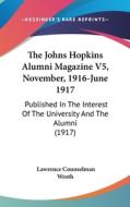 The Johns Hopkins Alumni Magazine V5, November, 1916-June 1917: Published in the Interest of the University and the Alumni (1917) edito da Kessinger Publishing