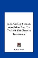 John Custos, Spanish Inquisition and the Trial of This Famous Freemason di J. S. M. Ward edito da Kessinger Publishing