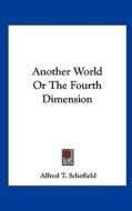 Another World or the Fourth Dimension di Alfred T. Schofield edito da Kessinger Publishing