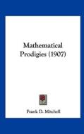 Mathematical Prodigies (1907) di Frank D. Mitchell edito da Kessinger Publishing