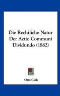 Die Rechtliche Natur Der Actio Communi Dividundo (1882) di Otto Geib edito da Kessinger Publishing