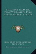 Selections from the Prose Writings of John Henry Cardinal Newman di John Henry Cardinal Newman edito da Kessinger Publishing