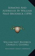 Sermons and Addresses by William Nast Brodbeck (1898) di William Nast Brodbeck edito da Kessinger Publishing