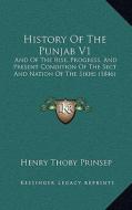 History of the Punjab V1: And of the Rise, Progress, and Present Condition of the Sect and Nation of the Sikhs (1846) di Henry Thoby Prinsep edito da Kessinger Publishing