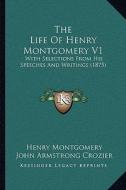 The Life of Henry Montgomery V1: With Selections from His Speeches and Writings (1875) di Henry Montgomery edito da Kessinger Publishing