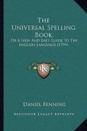The Universal Spelling Book: Or a New and Easy Guide to the English Language (1799) di Daniel Fenning edito da Kessinger Publishing
