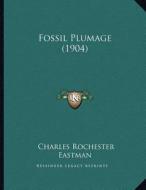 Fossil Plumage (1904) di Charles Rochester Eastman edito da Kessinger Publishing