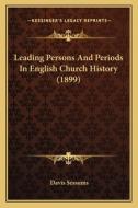 Leading Persons and Periods in English Church History (1899) di Davis Sessums edito da Kessinger Publishing