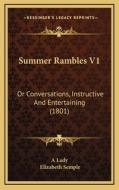Summer Rambles V1: Or Conversations, Instructive and Entertaining (1801) di A. Lady, Elizabeth Semple edito da Kessinger Publishing