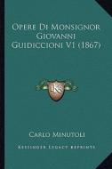 Opere Di Monsignor Giovanni Guidiccioni V1 (1867) di Carlo Minutoli edito da Kessinger Publishing