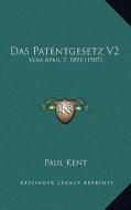 Das Patentgesetz V2: Vom April 7, 1891 (1907) di Paul Kent edito da Kessinger Publishing
