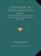 Collection de Pieces Inedites V2, Part 1: Pouvant Servir A L'Histoire Des Institutions L'Interieur de La Cite (1843) di Pierre Varin edito da Kessinger Publishing