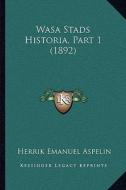 Wasa Stads Historia, Part 1 (1892) di Herrik Emanuel Aspelin edito da Kessinger Publishing