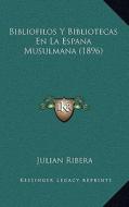 Bibliofilos y Bibliotecas En La Espana Musulmana (1896) di Julian Ribera edito da Kessinger Publishing