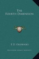 The Fourth Dimension di P. D. Ouspensky edito da Kessinger Publishing