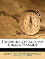 The Writings Of Abraham Lincoln Volume 6 di Abraham Lincoln, Theodore Roosevelt edito da Nabu Press