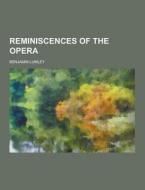Reminiscences Of The Opera di Benjamin Lumley edito da Theclassics.us