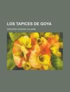 Los Tapices De Goya di U S Government, Gregorio Cruzada Villaamil edito da Rarebooksclub.com