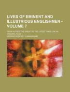 Lives Of Eminent And Illustrious Englishmen (volume 7); From Alfred The Great To The Latest Times, On An Original Plan di George Godfrey Cunningham edito da General Books Llc