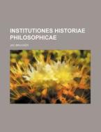 Institutiones Historiae Philosophicae di Jac Brucker edito da Rarebooksclub.com