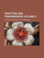 Traction and Transmission; A Monthly Supplement to Engineering. Volume 2 di Anonymous edito da Rarebooksclub.com