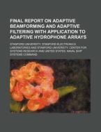 Final Report on Adaptive Beamforming and Adaptive Filtering with Application to Adaptive Hydrophone Arrays di Stanford Laboratories edito da Rarebooksclub.com