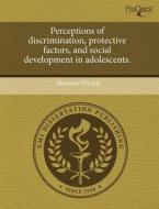 Perceptions Of Discrimination, Protective Factors, And Social Development In Adolescents. di Shannon Myrick edito da Proquest, Umi Dissertation Publishing