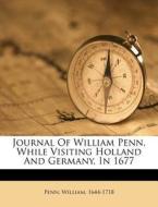 Journal Of William Penn, While Visiting Holland And Germany, In 1677 di Penn William 1644-1718 edito da Nabu Press