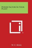 Power Factor in Your Plant di W. C. King edito da Literary Licensing, LLC