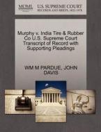 Murphy V. India Tire & Rubber Co U.s. Supreme Court Transcript Of Record With Supporting Pleadings di Wm M Pardue, John Davis edito da Gale, U.s. Supreme Court Records
