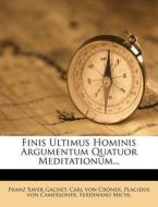 Finis Ultimus Hominis Argumentum Quatuor Meditationum... di Franz Xaver Gachet edito da Nabu Press