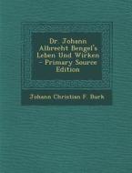 Dr. Johann Albrecht Bengel's Leben Und Wirken di Johann Christian F. Burk edito da Nabu Press