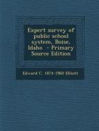 Expert Survey of Public School System, Boise, Idaho di Edward C. 1874-1960 Elliott edito da Nabu Press