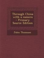 Through China with a Camera di John Thomson edito da Nabu Press