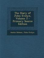 The Diary of John Evelyn, Volume 3 di Austin Dobson, John Evelyn edito da Nabu Press