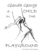 A Child In The Playground di Glenda George edito da Lulu.com